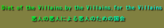 Diet of the Villains,by the Villains,for the Villains 悪人の悪人による悪人のための国会